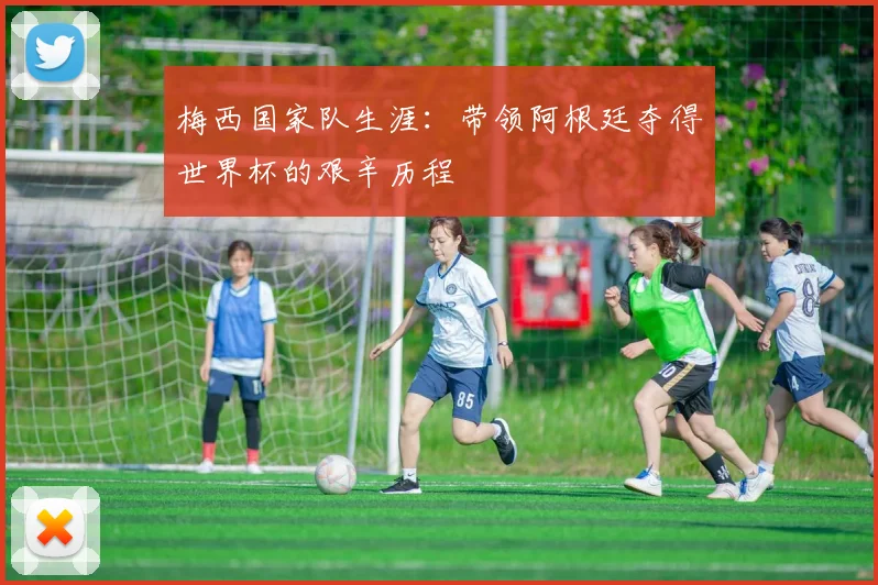 梅西国家队生涯:带领阿根廷夺得世界杯的艰辛历程
