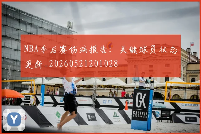 NBA季后赛伤病报告：关键球员状态更新_20260521201028