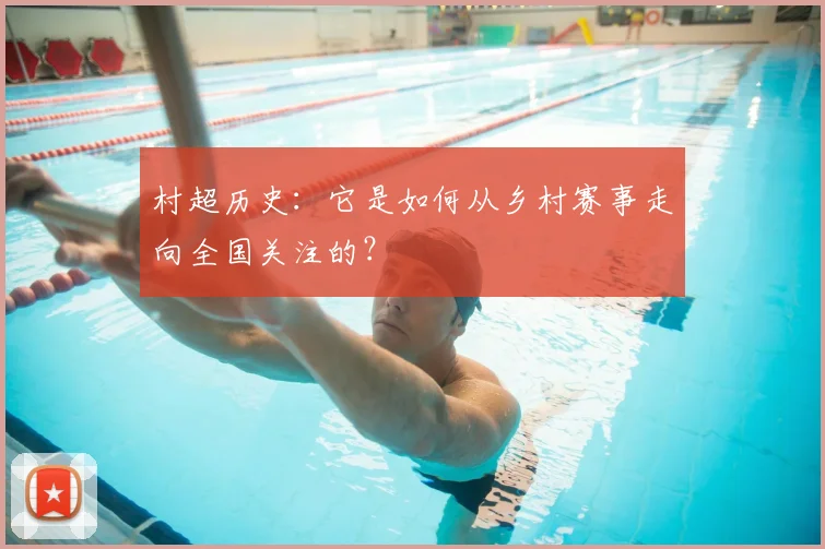 村超历史:它是如何从乡村赛事走向全国关注的?