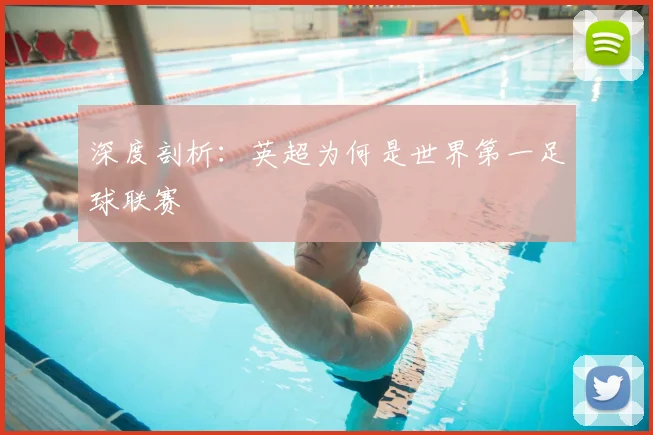 深度剖析：英超为何是世界第一足球联赛