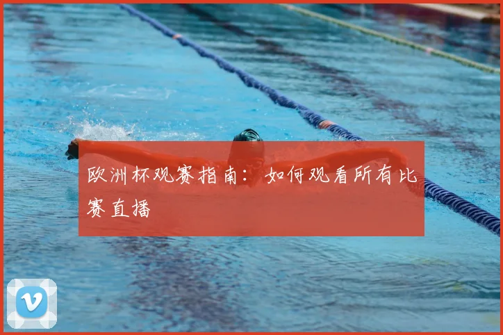 欧洲杯观赛指南：如何观看所有比赛直播