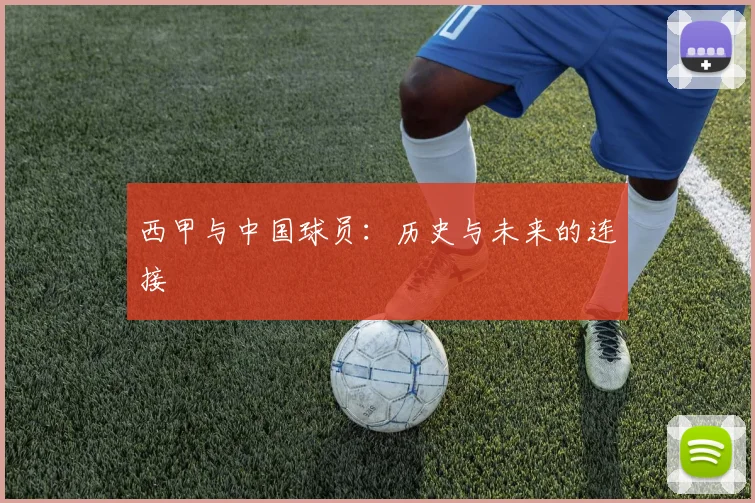 西甲与中国球员:历史与未来的连接